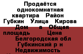 Продаётся однокомнатная квартира › Район ­ Губкин › Улица ­ Кирова › Дом ­ 67а › Общая площадь ­ 31 › Цена ­ 920 000 - Белгородская обл., Губкинский р-н Недвижимость » Квартиры продажа   . Белгородская обл.